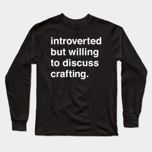 Introverted But Willing to Discuss Crafting Long Sleeve T-Shirt